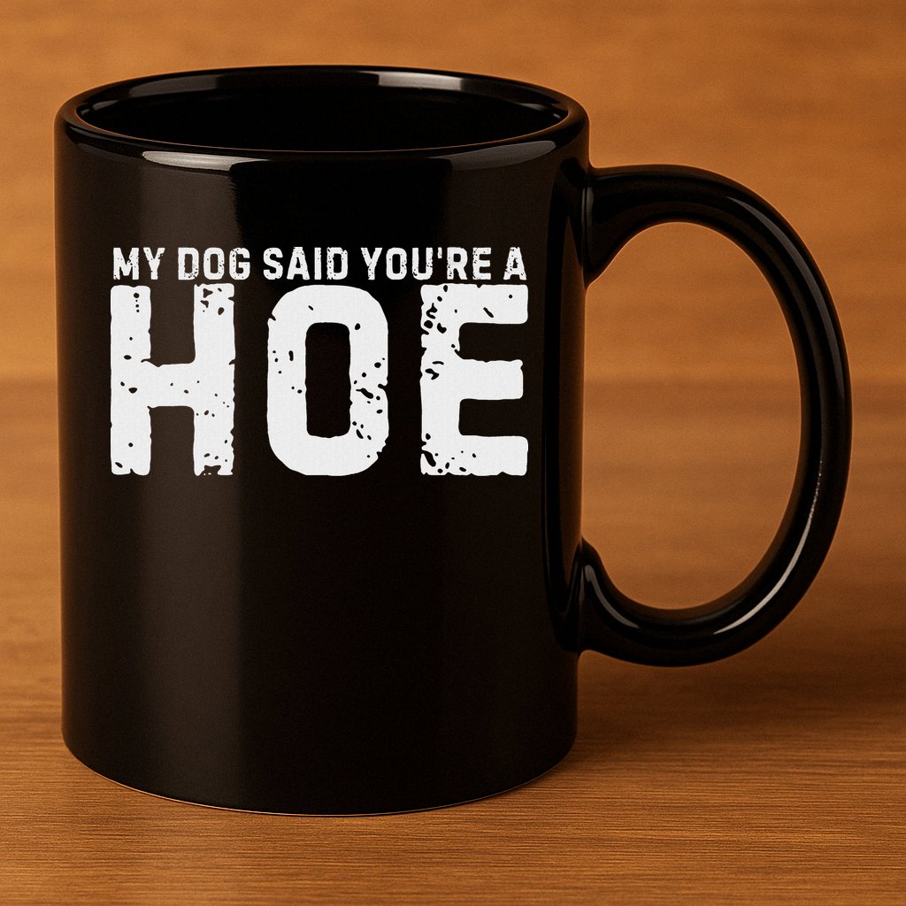 My Dog Said YouRe A Hoe Funny Saying V Neck 11oz C Handle Ceramic Mug