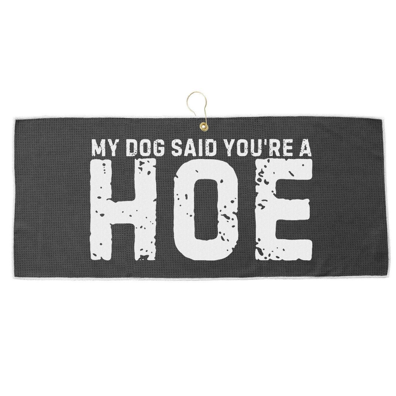 My Dog Said YouRe A Hoe Funny Saying V Neck Large Microfiber Waffle Golf Towel
