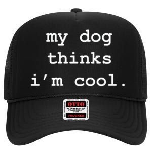 My Dog Thinks Im Cool Pet Parent Dog Lover High Crown Mesh Back Trucker Hat