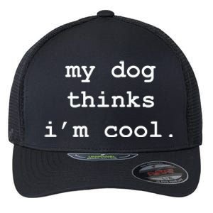 My Dog Thinks Im Cool Pet Parent Dog Lover Flexfit Unipanel Trucker Cap