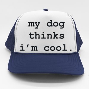 My Dog Thinks Im Cool Pet Parent Dog Lover Trucker Hat