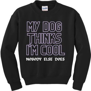 My Dog Thinks IM Cool. Nobody Else Does. Sweatshirt Kids Sweatshirt