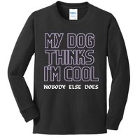 My Dog Thinks IM Cool. Nobody Else Does. Sweatshirt Kids Long Sleeve Shirt