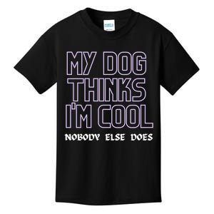 My Dog Thinks IM Cool. Nobody Else Does. Sweatshirt Kids T-Shirt