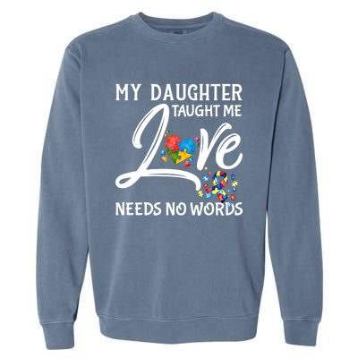 My Daughter Taught Me Love Needs No Words Autism Awareness Gift Garment-Dyed Sweatshirt