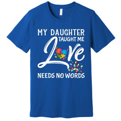 My Daughter Taught Me Love Needs No Words Autism Awareness Gift Premium T-Shirt