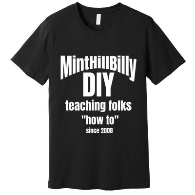 Minthillbilly Diy Teaching Folks How To Since 2008 Premium T-Shirt