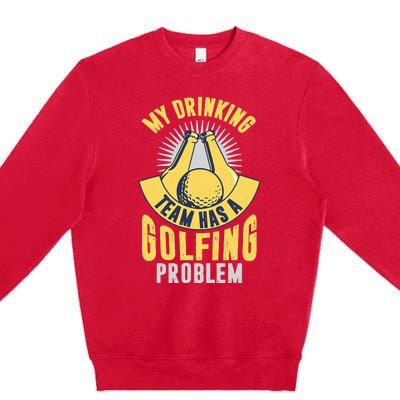 My Drinking Team Has A Golfing Problem Funny Golf Lover Premium Crewneck Sweatshirt