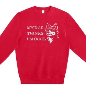 My Dog Thinks IM Cool Premium Crewneck Sweatshirt