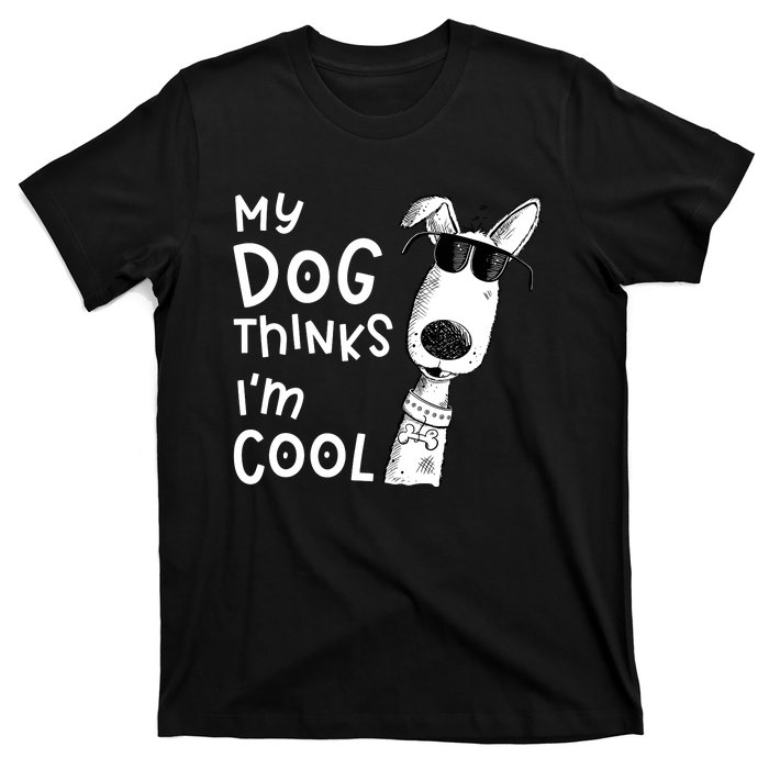 My Dog Thinks IM Cool For Dog Lover T-Shirt