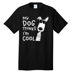 My Dog Thinks IM Cool For Dog Lover Tall T-Shirt