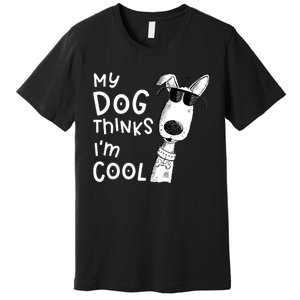 My Dog Thinks IM Cool For Dog Lover Premium T-Shirt