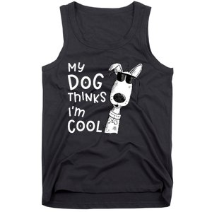 My Dog Thinks IM Cool For Dog Lover Tank Top