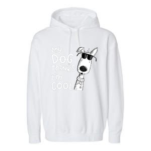 My Dog Thinks IM Cool For Dog Lover Garment-Dyed Fleece Hoodie