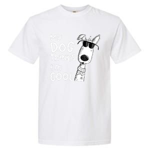 My Dog Thinks IM Cool For Dog Lover Garment-Dyed Heavyweight T-Shirt