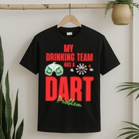 My Drinking Team Has A Dart Problem T-Shirt
