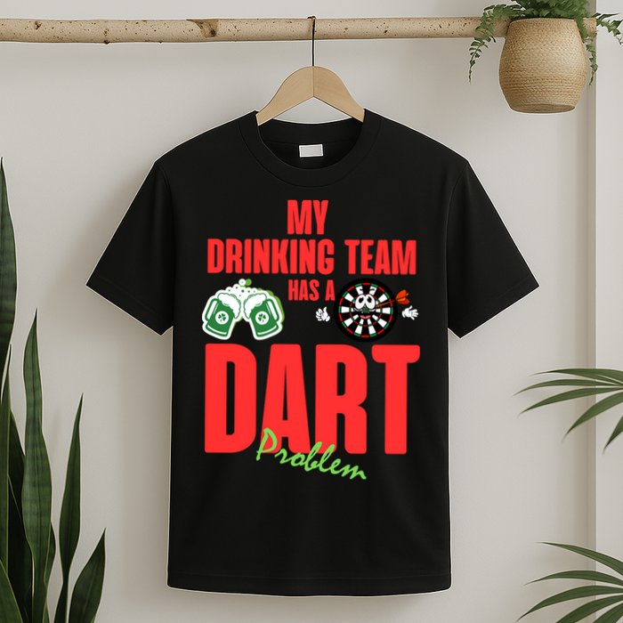 My Drinking Team Has A Dart Problem T-Shirt