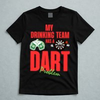 My Drinking Team Has A Dart Problem T-Shirt