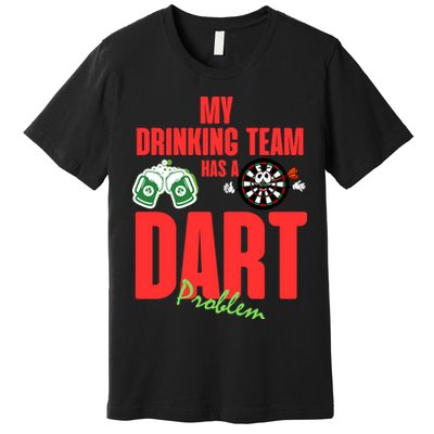 My Drinking Team Has A Dart Problem Premium T-Shirt