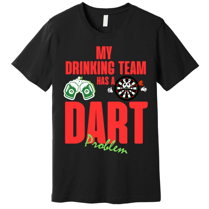 My Drinking Team Has A Dart Problem Premium T-Shirt