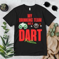 My Drinking Team Has A Dart Problem Premium T-Shirt