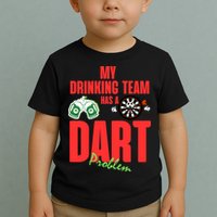 My Drinking Team Has A Dart Problem Toddler T-Shirt