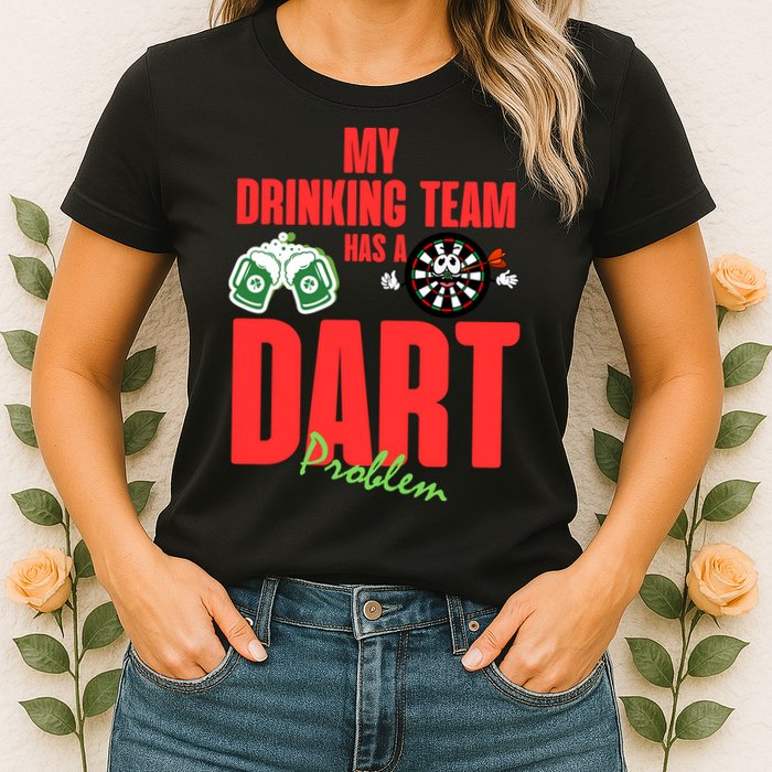 My Drinking Team Has A Dart Problem Womens T-Shirt