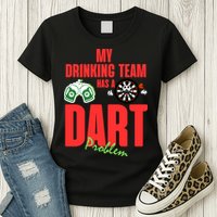 My Drinking Team Has A Dart Problem Womens T-Shirt
