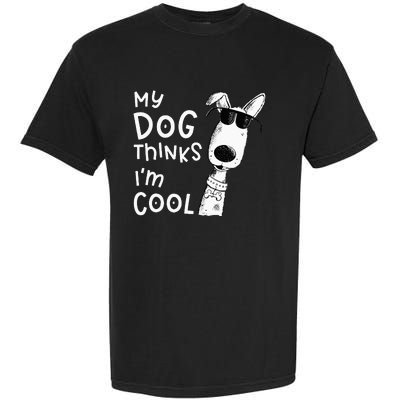 My Dog Thinks Im Cool For Dog Lover Garment-Dyed Heavyweight T-Shirt