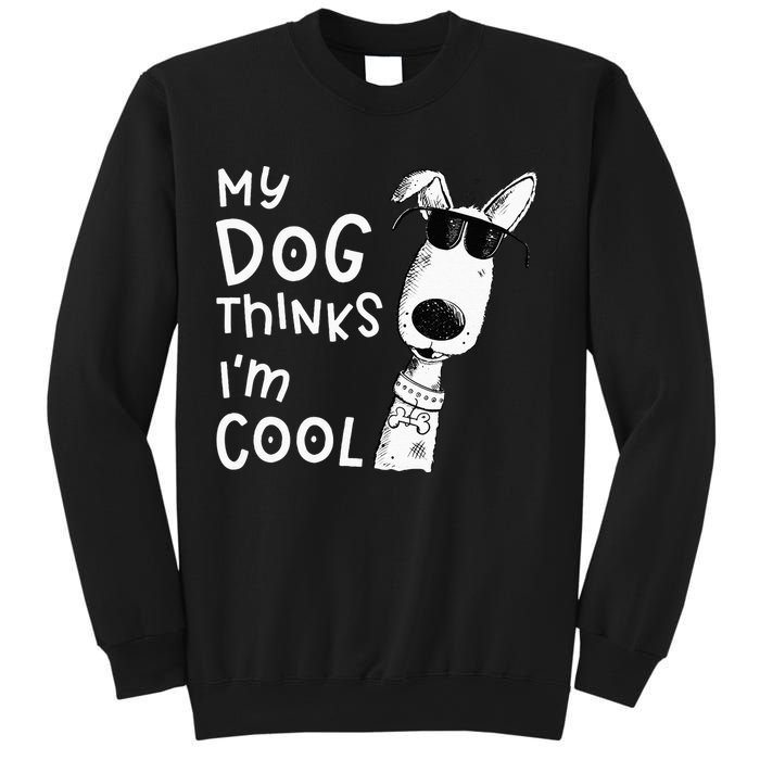 My Dog Thinks Im Cool For Dog Lover Sweatshirt
