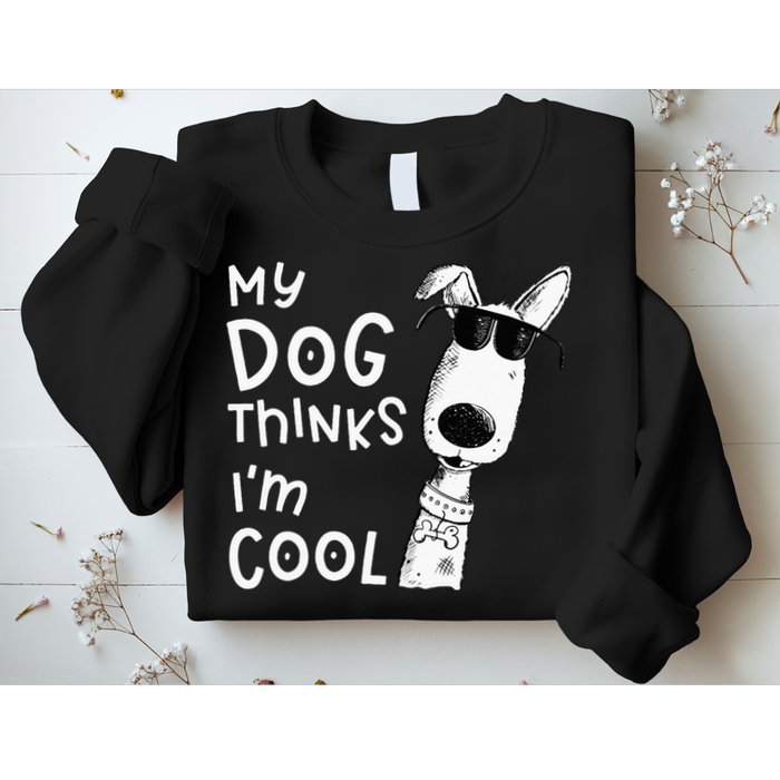 My Dog Thinks Im Cool For Dog Lover Sweatshirt