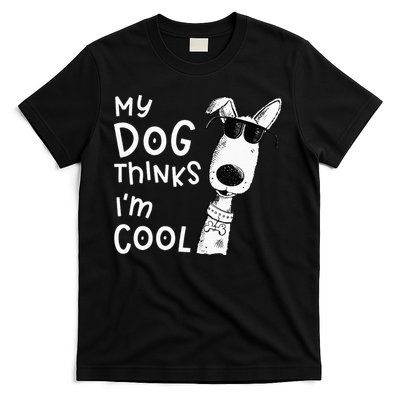 My Dog Thinks Im Cool For Dog Lover T-Shirt
