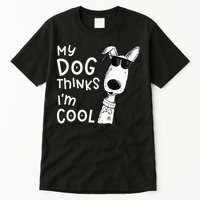My Dog Thinks Im Cool For Dog Lover Tall T-Shirt