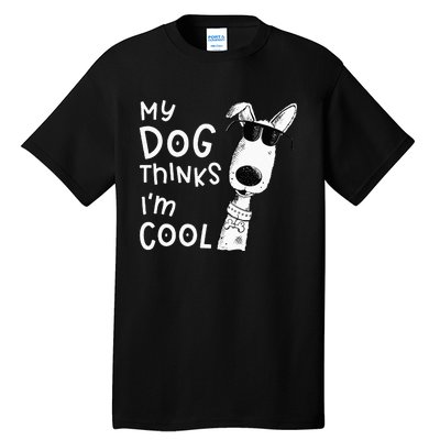 My Dog Thinks Im Cool For Dog Lover Tall T-Shirt