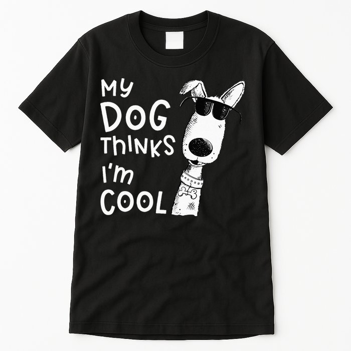 My Dog Thinks Im Cool For Dog Lover Tall T-Shirt
