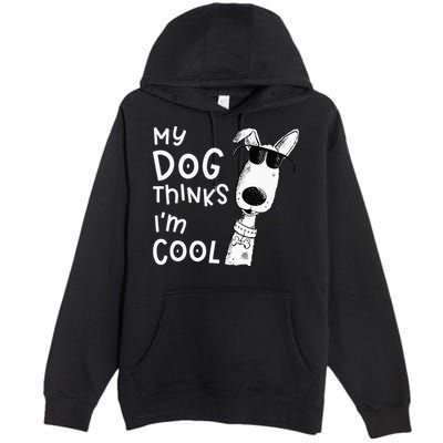 My Dog Thinks Im Cool For Dog Lover Premium Pullover Hoodie