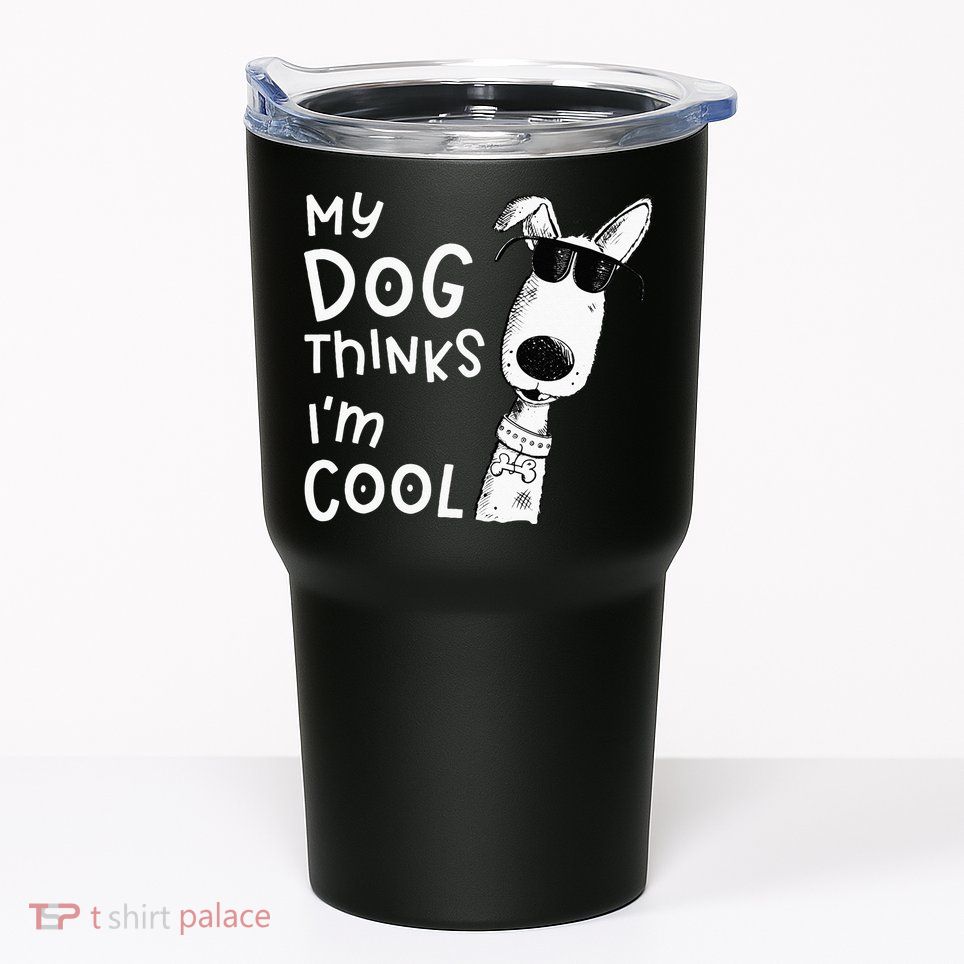 My Dog Thinks Im Cool For Dog Lover Tumbler
