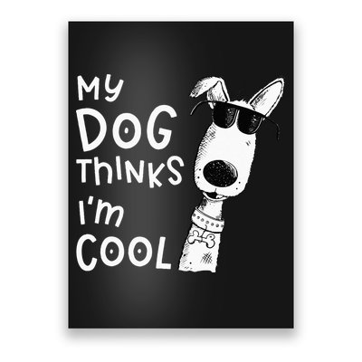 My Dog Thinks Im Cool For Dog Lover Poster