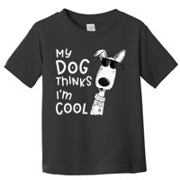 My Dog Thinks Im Cool For Dog Lover Toddler T-Shirt