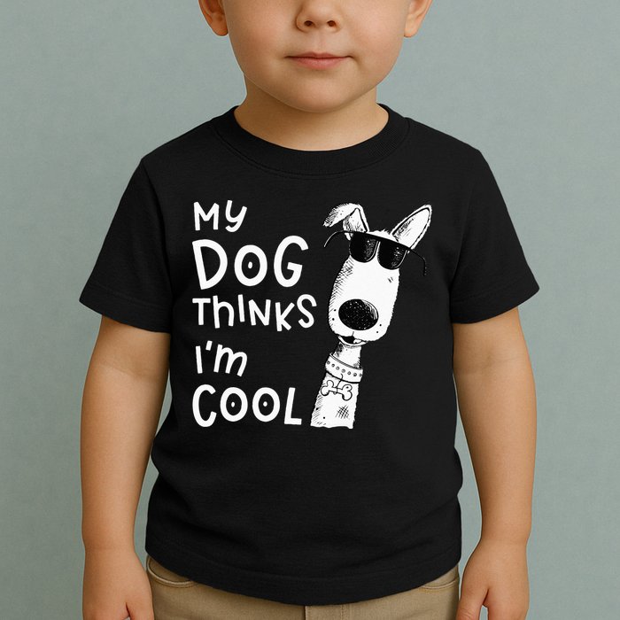 My Dog Thinks Im Cool For Dog Lover Toddler T-Shirt