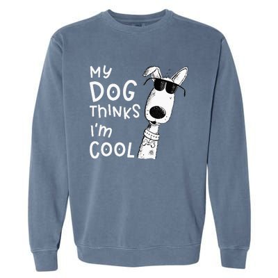 My Dog Thinks Im Cool For Dog Lover Garment-Dyed Sweatshirt