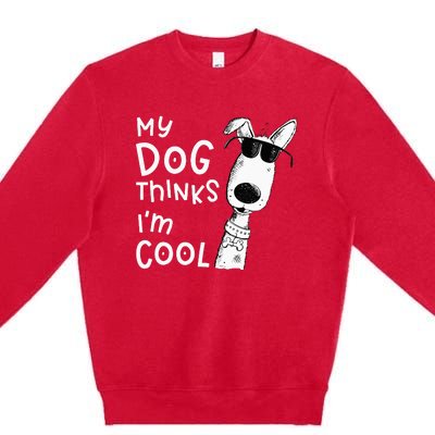 My Dog Thinks Im Cool For Dog Lover Premium Crewneck Sweatshirt