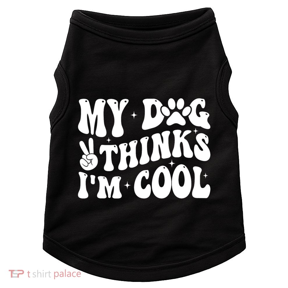 My Dog Thinks I’M Cool Funny Doggie Tank
