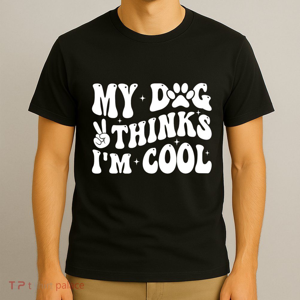 My Dog Thinks I’M Cool Funny T-Shirt