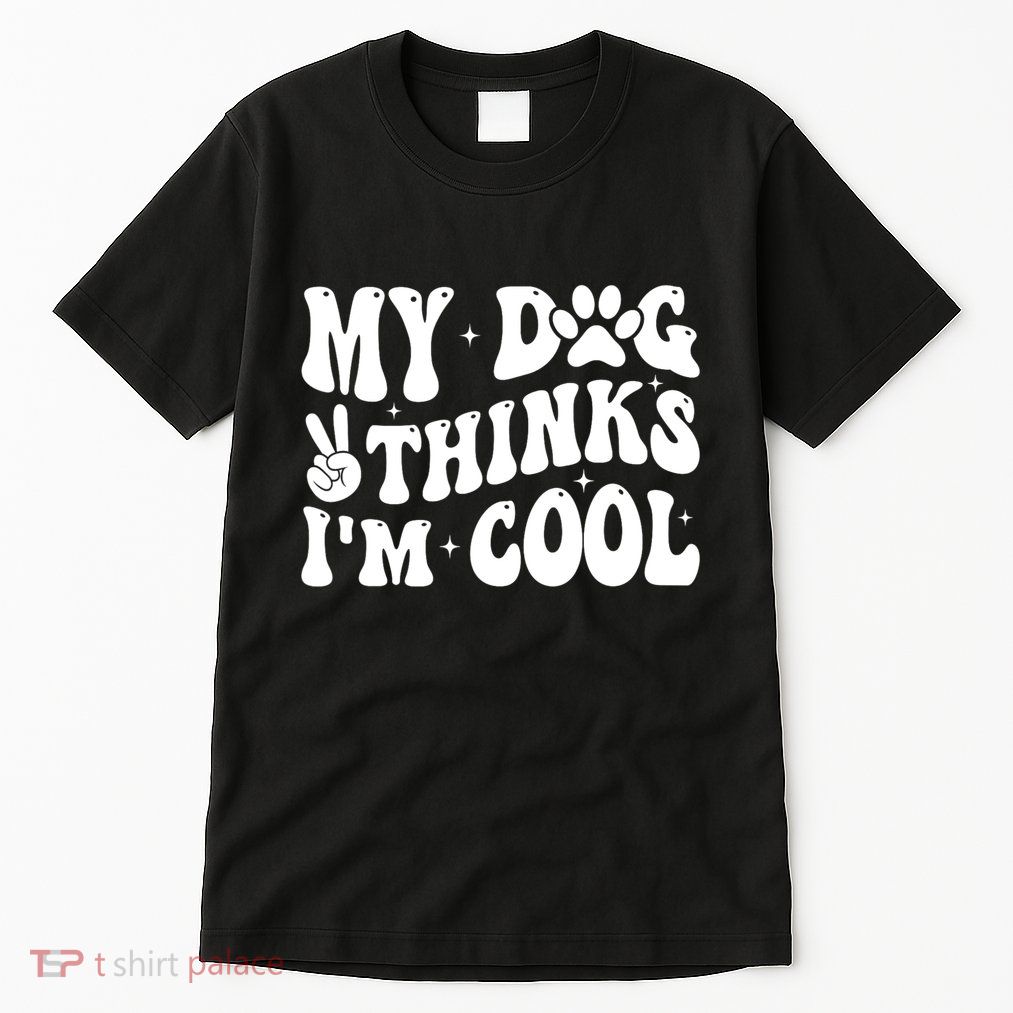 My Dog Thinks I’M Cool Funny Tall T-Shirt