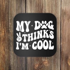 My Dog Thinks I’M Cool Funny Coaster