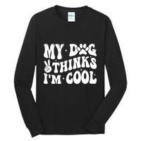 My Dog Thinks I’M Cool Funny Tall Long Sleeve T-Shirt