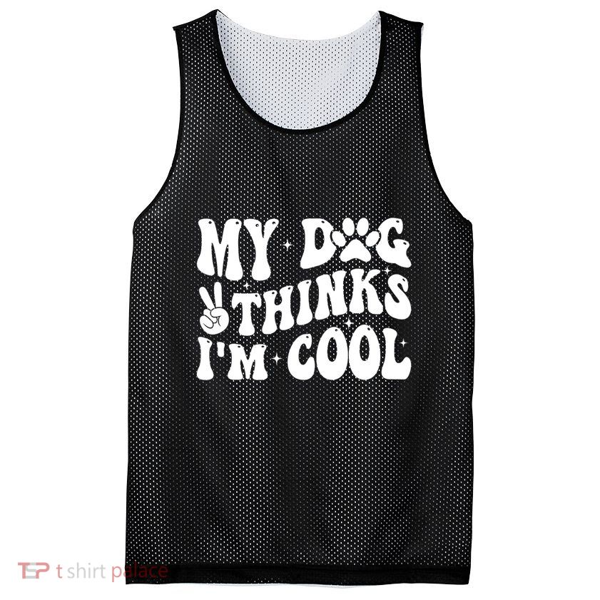 My Dog Thinks I’M Cool Funny Mesh Reversible Basketball Jersey Tank