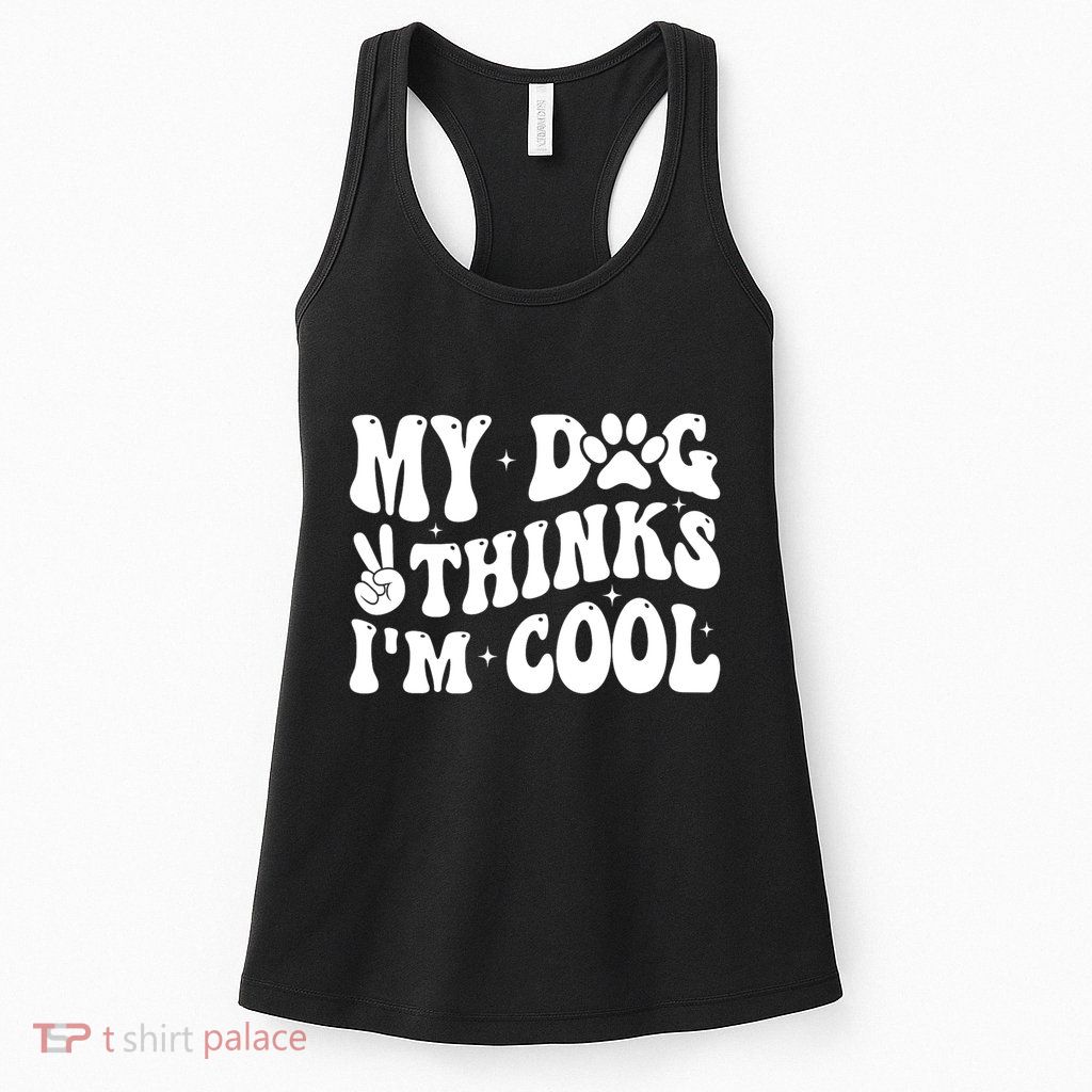 My Dog Thinks I’M Cool Funny Womens Tank Top