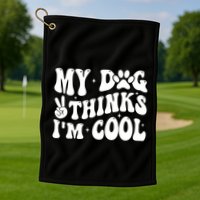 My Dog Thinks I’M Cool Funny Golf Towel